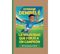 Ousmane Dembélé: La Velocidad Que Forjó a un Campeón: Enseñando a los niños el poder de la fe, la concentración y la determinación a través del fútbol