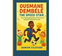 Ousmane Dembélé: The Speed Star: The Inspiring Biography of the French Football Champion for Kids