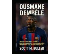 OUSMANE DEMBÉLÉ: The Untold Story of a French Footballer’s Rise to Champions League Triumph and Ballon d’Or Immortality