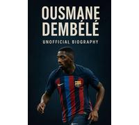 Ousmane Dembélé: Unofficial Biography
