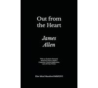Out from the Heart (Annotated): Elite Mind Manifest™ Edition With an Exclusive Foreword, Historical Context, Reader's Companion, Practical Applications, and a 30-Day Practice