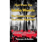 Out from the Idaho Woods: The Groene Siblings’ True Crime Nightmare: A Shocking Abduction, a Boy Lost, and Shasta’s Unbreakable Will to Survive and Heal from the Darkness