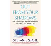 Out from Your Shadows: The Step-by-step Method for Bringing Your Inner Child into the Light