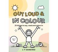 Out Loud and In Colour: 23 Things to Say, Read and Colour In - An Affirmation Colouring Book for Ages 4 to 8