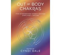 Out of Body Chakras: Five Extraordinary Energy Centers Simplified & Applied