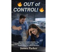 OUT of CONTROL: Behind Closed Doors: The Hidden Impact of Abusive Supervisors on USPS Workers