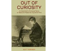 Out of Curiosity: An Assortment of Unusual Topics to Tease and Please the Inquisitive Mind