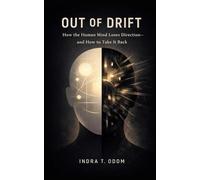 Out Of Drift: How the Human Mind Loses Direction-and How to Take It Back