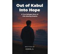 Out of Kabul Into Hope: A True Refugee Story of Life-Altering Dreams