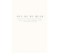 OUT OF MY HEAD: A Place to Set Down Thoughts, Tasks, and Mental Overload