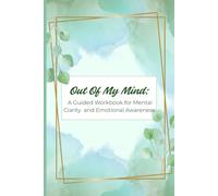 Out of My Mind: A Guided Workbook for Mental Clarity and Emotional Awareness: A 4-Week Writing Journey to Release Mental Clutter, Spot Patterns & Cultivate a Clearer Mind
