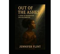 Out of the Ashes: A STORY OF REDEMPTION AND RESTORATION