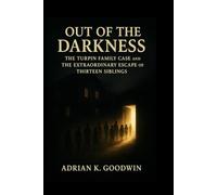 Out of the Darkness:: The Turpin Family Case and the Extraordinary Escape of Thirteen Siblings
