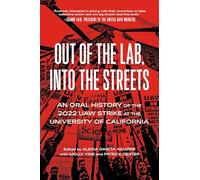 Out of the Lab, into the Street: An Oral History of the 2022 Uaw Strike at the University of California