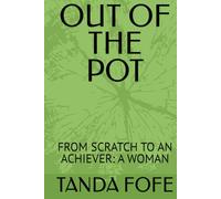 OUT OF THE POT: FROM SCRATCH TO AN ACHIEVER: A WOMAN