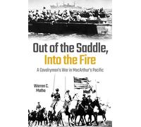 Out of the Saddle, Into the Fire: A Cavalryman's War in Macarthur's Pacific