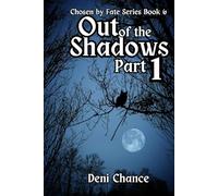 Out of the Shadows Part 1 of 3: Chosen by Fate Series Book 6