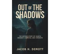 Out of the Shadows: The Untold Story of Shasta Groene’s Survival and Strength