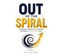Out of the Spiral: Conquer Negative Thinking Before It Controls You