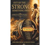 Out of the Strong, Something Sweet: 33 Biblical Concepts for Freedom