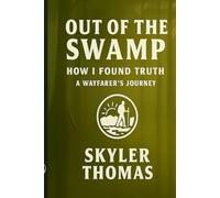 Out of the Swamp: How I found Truth: A Wayfarer's Journey