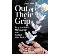 Out of Their Grip: Stop Narcissistic Manipulation and Reclaim Your Sanity