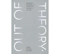 Out of Theory: Relational Ecologies of Theory and Practice in the Arts
