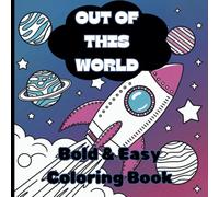 Out Of This World Coloring Book: 50 Cute, Simple, Bold and Easy, Space Themed Coloring Book for All Ages.