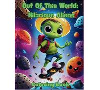 Out Of This World: Hilarious Aliens Coloring Book: For Kids 142 Pages; High-Quality Images. Stress Relief, Color and Laugh...