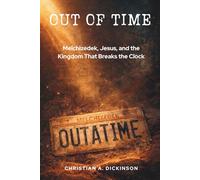 OUT OF TIME: Melchizedek, Jesus, and the Kingdom That Breaks the Clock