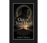 Out of Your Head: A Highly Practical, Slightly Mystical, and Very Thoughtful Approach to Creating Presence, Feeling, and Partnership: 1