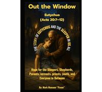 Out the Window Eutychus (Acts 20:7-12): Hope for the Sleepers, Shepherds, Parent, servants, priests, servants, youth, and Everyone in Between