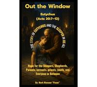 Out the Window Eutychus (Acts 20:7-12): Hope for the Sleepers, Shepherds, Parent, servants, priests, servants, youth, and Everyone in Between