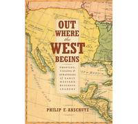 Out Where the West Begins: Profiles, Visions & Strategies of Early Western Business Leaders: Profiles, Visions, and Strategies of Early Western Business Leaders