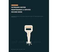 Outboard Motor Maintenance & Service Record Book: A Complete Log for Engine Hours, Oil & Filters, Fuel System, Cooling, Lower Unit, Propeller, Trim & ... Maintenance & Essential Outboard Information