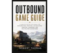 Outbound Game Guide: A Complete Step-by-Step Manual for Exploration, Crafting, Van Building, Survival, Upgrades, and Multiplayer Adventures