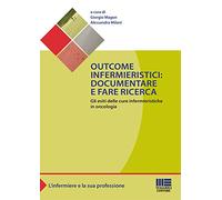 Outcome infermieristici. Documentare e fare ricerca. Gli esiti delle cure infermieristiche in oncologia