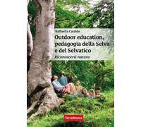 Outdoor education, pedagogia della selva e del selvatico. Riconoscersi natura-Ca