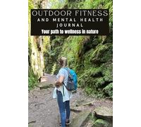 Outdoor Fitness & Mental Health Journal: Daily Prompts for Personal Growth, Goal Setting, and Reflection: Document Your Physical and Emotional ... Realistic Goals, and Celebrate Achievements