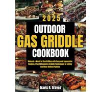 Outdoor Gas Griddle Cookbook: Unleash a World of Gas Grilling with Easy and Impressive Recipes, Plus 10 Exclusive Griddle Techniques to Satisfy the Most Refined Palates