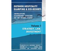 Outdoor Hospitality Glamping & Eco-Resorts: Strategy, Law, Investment: Developing Dispersed Lodging as an Asset Class: 1
