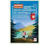 outdoor know-how: Erste-Hilfe-Handbuch für unterwegs: Expertenwissen und praxisnahe Tipps für Notfälle beim Wandern, Trekking, Radfahren oder Bergsport