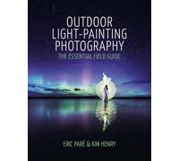 Outdoor Light Painting Photography: The Essential Field Guide