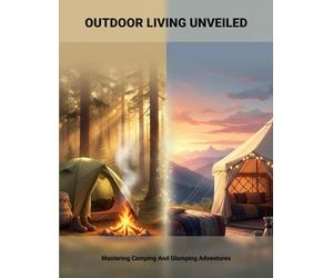 Outdoor Living Unveiled: Mastering Camping And Glamping Adventures