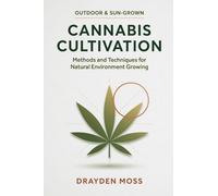 Outdoor & Sun-Grown Cannabis Cultivation: Methods and Techniques for Natural Environment Growing
