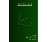 OUTDOORSMAN: The Fishing Log Book: Fishing Journal Notebook | Fishermen's Companion | Record Fishing Adventures, Experiences, & Details