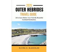 OUTER HEBRIDES TRAVEL GUIDE 2025.: All to know Before You Visit this Beautiful Scotland Destination.