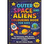 Outer Space and Aliens Colouring Book for Kids: Fun Astronauts, UFOs, Rockets, Planets, and Cute Space Adventures to Colour