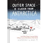 Outer Space Is Closer Than Antarctica: And Other Things I Learned While Falling in Love at the Bottom of the World