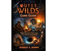 Outer Wilds: Game Guide: Flight, Discovery, Time Loops, and the Secrets of the Nomai